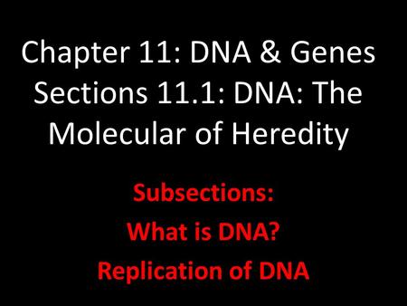 Chapter 11: DNA & Genes Sections 11.1: DNA: The Molecular of Heredity Subsections: What is DNA? Replication of DNA.