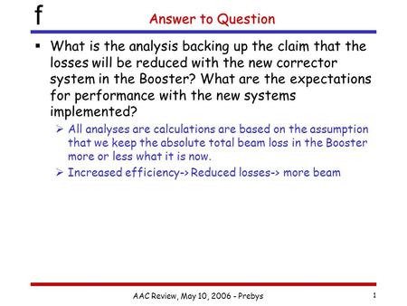 F AAC Review, May 10, 2006 - Prebys 1 Answer to Question  What is the analysis backing up the claim that the losses will be reduced with the new corrector.