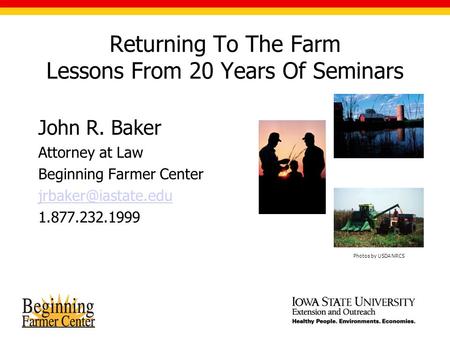 Returning To The Farm Lessons From 20 Years Of Seminars John R. Baker Attorney at Law Beginning Farmer Center 1.877.232.1999 Photos.