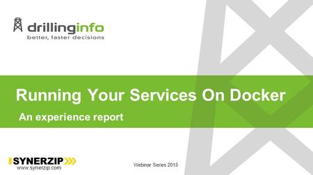 Webinar Series 2015 www.synerzip.com Running Your Services On Docker An experience report.