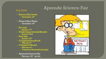 Due dates  Science Fair Letter December 18 th  Project Idea/Topic December 18 th  Pre-Lab January 12 th  Finish Experimental Results January 23rd 