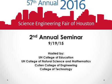 2 nd Annual Seminar 9/19/15 Hosted by: UH College of Education UH College of Natural Science and Mathematics Cullen College of Engineering College of Technology.