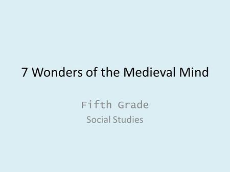 7 Wonders of the Medieval Mind Fifth Grade Social Studies.