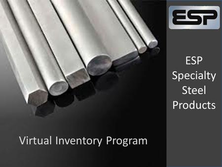 ESP Specialty Steel Products Virtual Inventory Program.