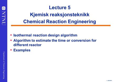 1 - 08/12/2015 Department of Chemical Engineering Lecture 5 Kjemisk reaksjonsteknikk Chemical Reaction Engineering  Isothermal reaction design algorithm.