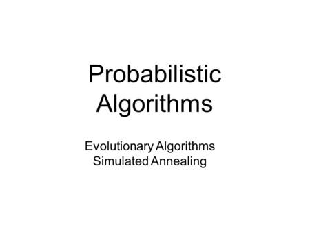 Probabilistic Algorithms Evolutionary Algorithms Simulated Annealing.