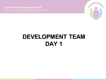 DEVELOPMENT TEAM DAY 1. 2 Aim: To begin to develop the team in its role of supporting the implementation of the Revised Curriculum. Learning Intentions: