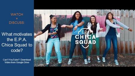 WATCH + DISCUSS: What motivates the E.P.A. Chica Squad to code? Can’t YouTube? Download Video from Google Drive.