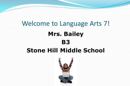 Welcome to Language Arts 7! Mrs. Bailey B3 Stone Hill Middle School.