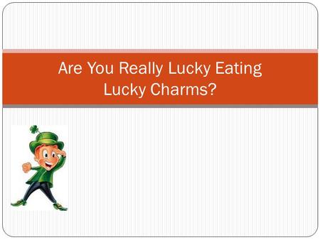 Are You Really Lucky Eating Lucky Charms?. Question: Does Lucky Charms or Marshmallow Treasures have more Marshmallow Pieces in one cup of cereal?