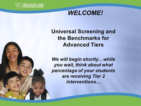 Universal Screening and the Benchmarks for Advanced Tiers We will begin shortly…while you wait, think about what percentage of your students are receiving.