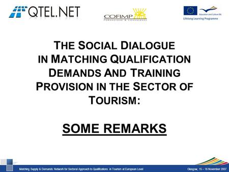 Matching Supply & Demands: Network for Sectoral Approach to Qualifications in Tourism at European LevelGlasgow, 15 – 16 November 2007 T HE S OCIAL D IALOGUE.