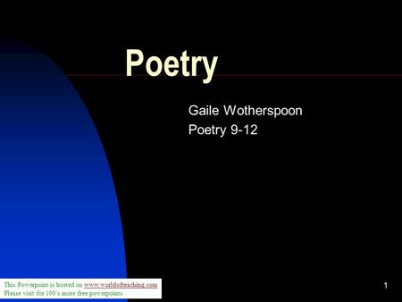 1 Poetry Gaile Wotherspoon Poetry 9-12 This Powerpoint is hosted on www.worldofteaching.comwww.worldofteaching.com Please visit for 100’s more free powerpoints.