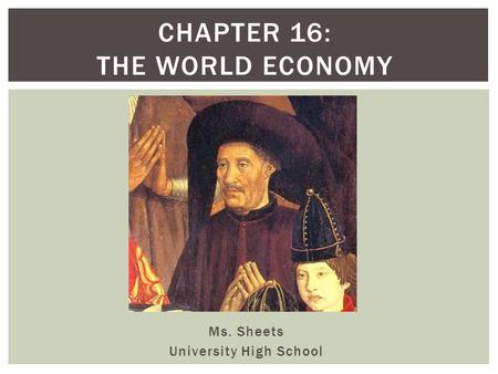 Ms. Sheets University High School CHAPTER 16: THE WORLD ECONOMY.