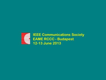 IEEE Communications Society EAME RCCC - Budapest 12-13 June 2013.