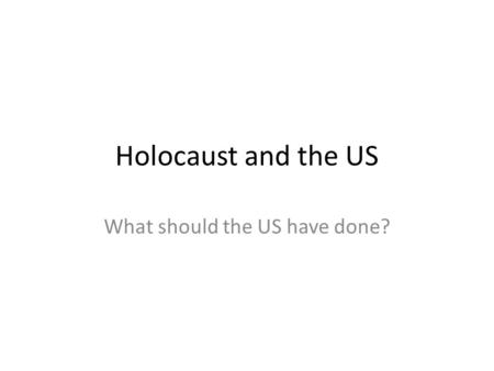 Holocaust and the US What should the US have done?