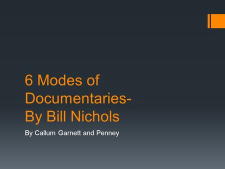 6 Modes of Documentaries- By Bill Nichols By Callum Garnett and Penney.