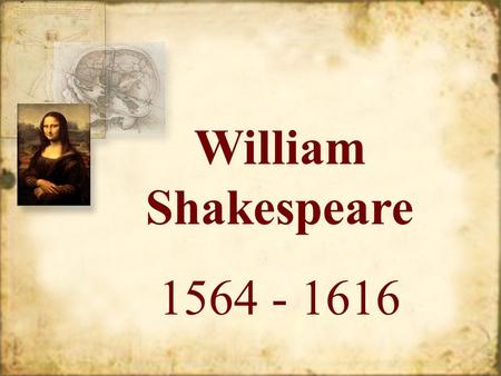 William Shakespeare 1564 - 1616 Life and Times What we know about Shakespeare comes from church documents and legal records. –Some documents that we.