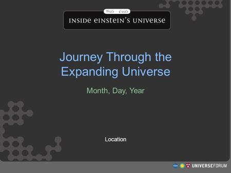 Journey Through the Expanding Universe Month, Day, Year Location Journey Through the Expanding Universe.