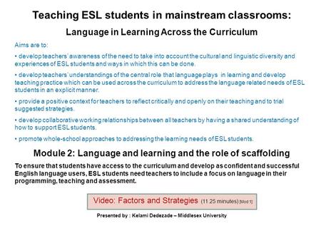 Teaching ESL students in mainstream classrooms: Language in Learning Across the Curriculum Aims are to: develop teachers’ awareness of the need to take.