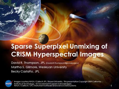 Sparse Superpixel Unmixing of CRISM Hyperspectral Images 1 NASA / Caltech / JPL / Instrument Software and Science Data Systems Images courtesy NASA / Caltech.