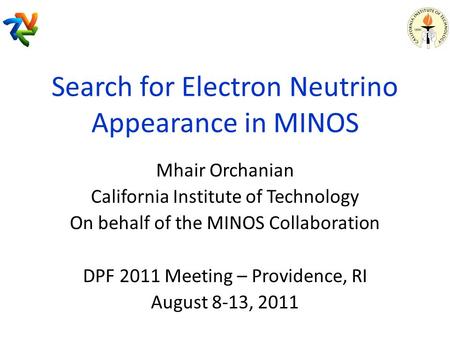 Search for Electron Neutrino Appearance in MINOS Mhair Orchanian California Institute of Technology On behalf of the MINOS Collaboration DPF 2011 Meeting.