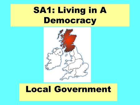 SA1: Living in A Democracy Local Government. Local Government in Scotland Aims: Identify the local authority we live in. Examine the different services.