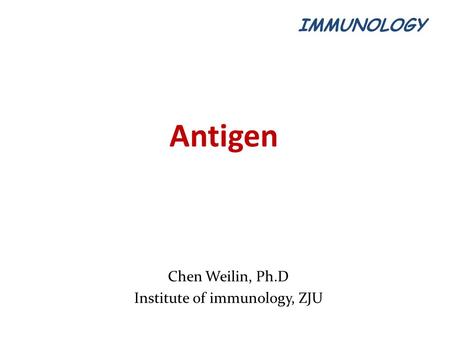 Antigen IMMUNOLOGY Chen Weilin, Ph.D Institute of immunology, ZJU.