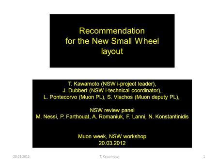 20.03.2012T. Kawamoto1 Recommendation for the New Small Wheel layout T. Kawamoto (NSW i-project leader), J. Dubbert (NSW i-technical coordinator), L. Pontecorvo.