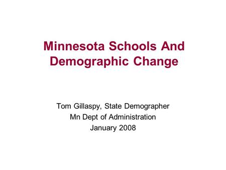 Minnesota Schools And Demographic Change Tom Gillaspy, State Demographer Mn Dept of Administration January 2008.