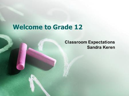 Welcome to Grade 12 Classroom Expectations Sandra Keren.