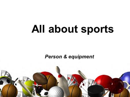 All about sports Person & equipment. PERSON The suffixes ER, and IST are added (+) to a base word to name a person who does an action.