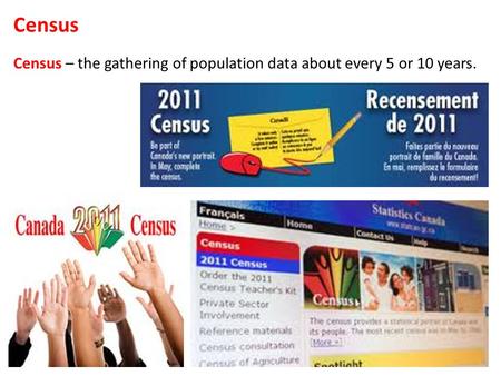 Census Census – the gathering of population data about every 5 or 10 years.