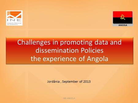 Challenges in promoting data and dissemination Policies the experience of Angola Challenges in promoting data and dissemination Policies the experience.