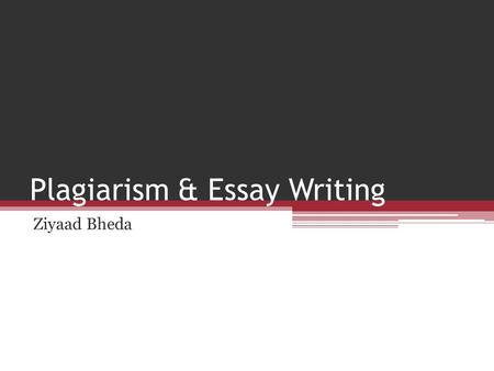 Plagiarism & Essay Writing Ziyaad Bheda. An Introduction to it Copying or stealing something from someone and taking credit for it.