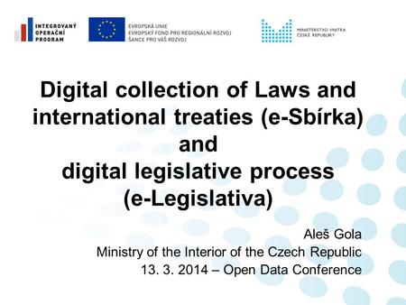 Digital collection of Laws and international treaties (e-Sbírka) and digital legislative process (e-Legislativa) Aleš Gola Ministry of the Interior of.