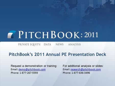 : 2011 PitchBook’s 2011 Annual PE Presentation Deck Request a demonstration or training:   Phone: 1-877-267-5593.