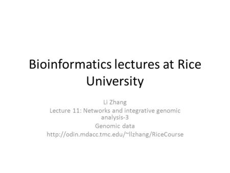 Bioinformatics lectures at Rice University Li Zhang Lecture 11: Networks and integrative genomic analysis-3 Genomic data