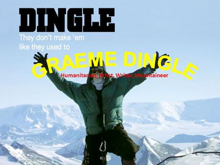 Humanitarian, Artist, Writer, Mountaineer. Graeme Dingle was born in 1945 in Gisborne, New Zealand. He says his mother “had the sudden urge to climb.