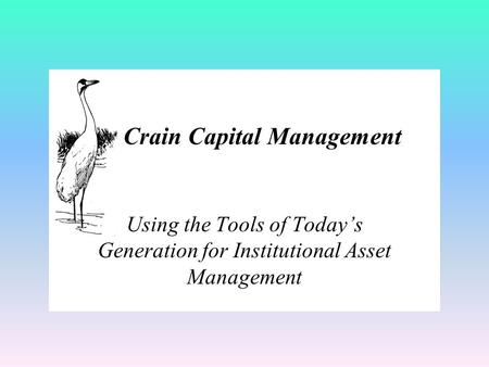 Using the Tools of Today’s Generation for Institutional Asset Management Crain Capital Management.