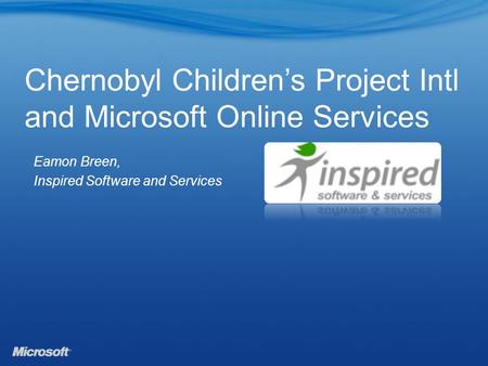 Chernobyl Children’s Project Intl and Microsoft Online Services Eamon Breen, Inspired Software and Services.