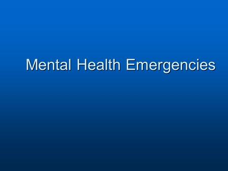 Mental Health Emergencies. Mental Health Mental Health in the ED Mental Health in the ED Focused surveyFocused survey History of present illness & patient’s.