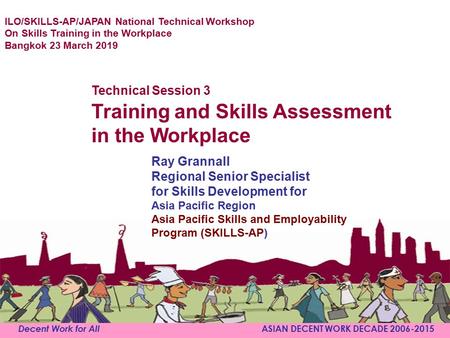 Decent Work for All ASIAN DECENT WORK DECADE 2006-2015 Ray Grannall Regional Senior Specialist for Skills Development for Asia Pacific Region Asia Pacific.