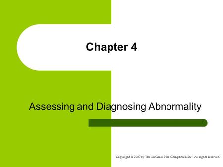 Copyright © 2007 by The McGraw-Hill Companies, Inc. All rights reserved. Chapter 4 Assessing and Diagnosing Abnormality.