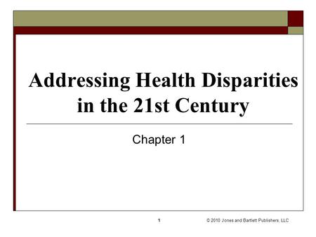 © 2010 Jones and Bartlett Publishers, LLC1 Addressing Health Disparities in the 21st Century Chapter 1.