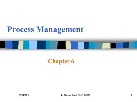 CS4315A. Berrached:CMS:UHD1 Process Management Chapter 6.