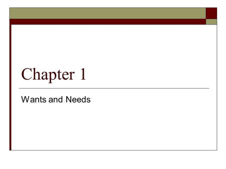 Chapter 1 Wants and Needs. Wants & Needs  What is the difference b/w what you want and what you need.  You make business decision ever day Buying snack,