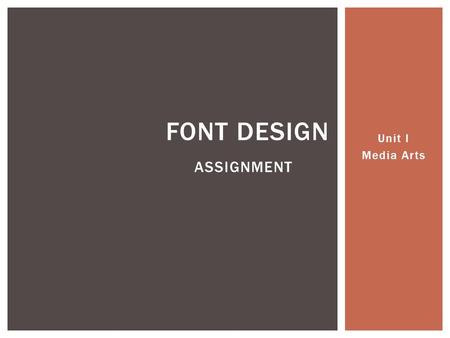 Unit I Media Arts FONT DESIGN ASSIGNMENT. A font is a particular size, weight and style of a typeface. Examples include: WHAT IS A FONT?