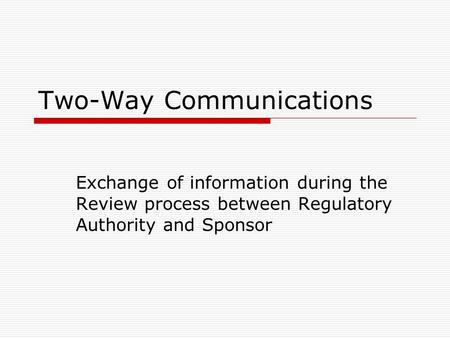 Two-Way Communications Exchange of information during the Review process between Regulatory Authority and Sponsor.