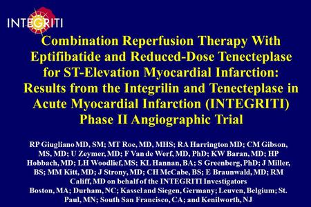 RP Giugliano MD, SM; MT Roe, MD, MHS; RA Harrington MD; CM Gibson, MS, MD; U Zeymer, MD; F Van de Werf, MD, PhD; KW Baran, MD; HP Hobbach, MD; LH Woodlief,